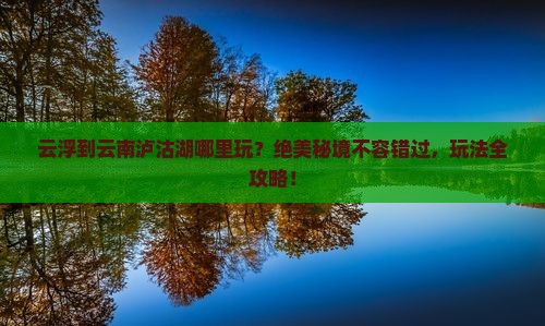 云浮到云南泸沽湖哪里玩