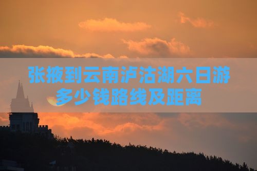 张掖到云南泸沽湖六日游