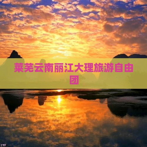 莱芜去云南丽江自由团
