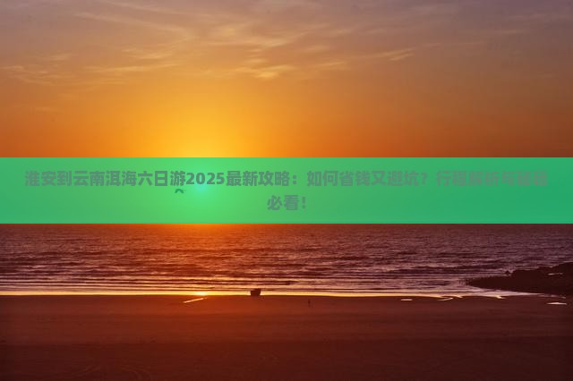 淮安到云南洱海六日游
