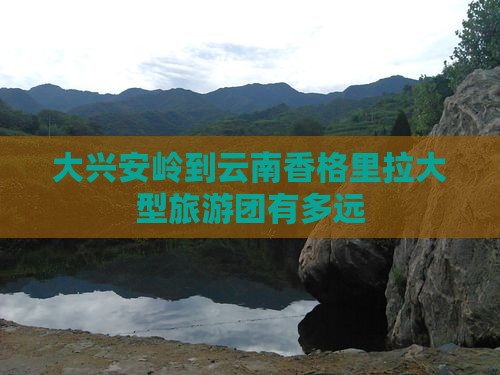 大兴安岭到云南香格里拉大型旅游团