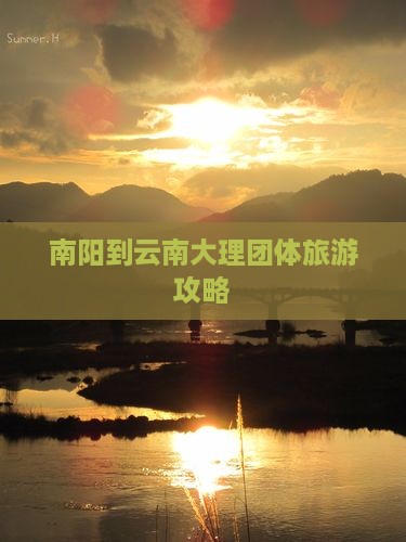 南阳到云南大理团体旅游 南阳到云南大理团体旅游