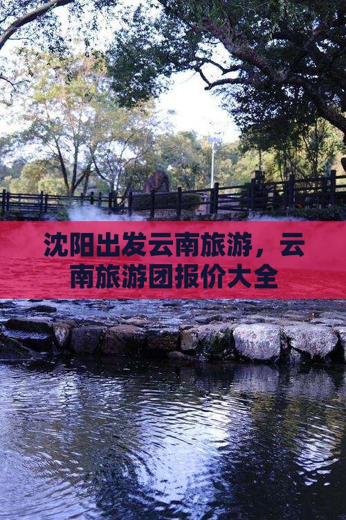 沈阳到云南古城大型旅游团