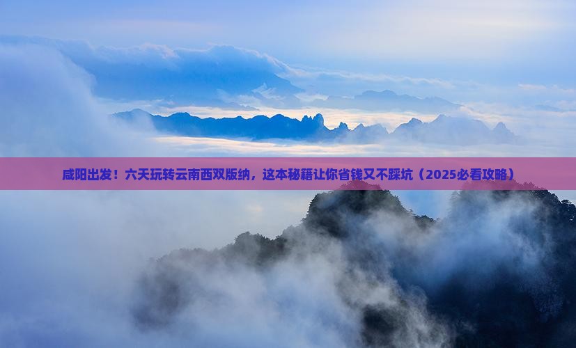 咸阳到云南西双版纳六日游