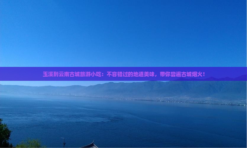 玉溪到云南古城旅游小吃