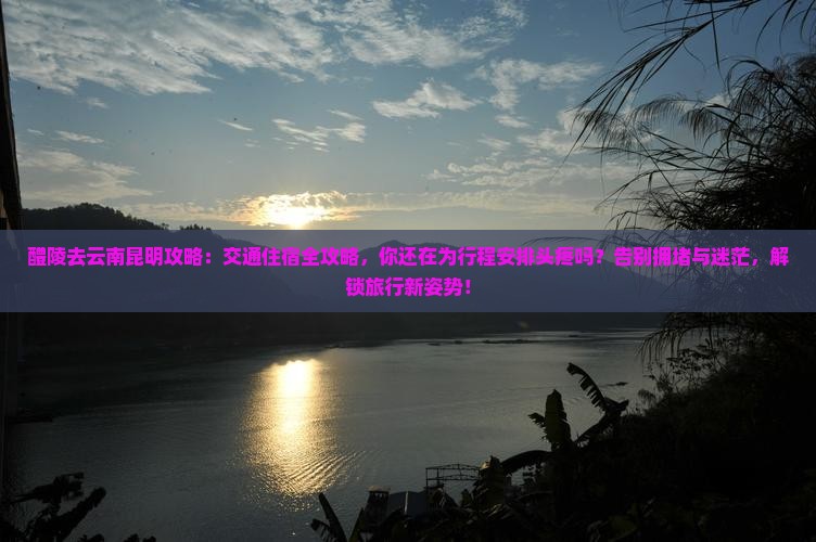 醴陵去云南昆明攻略