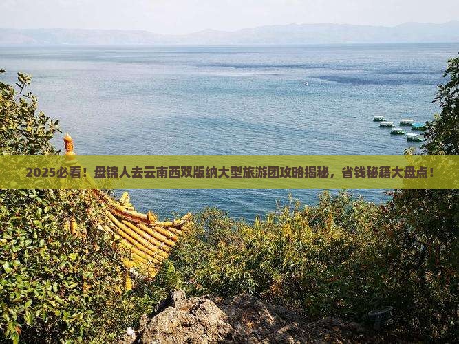 盘锦去云南西双版纳大型旅游团
