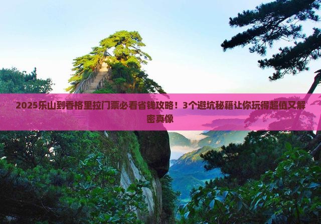 乐山到云南香格里拉门票