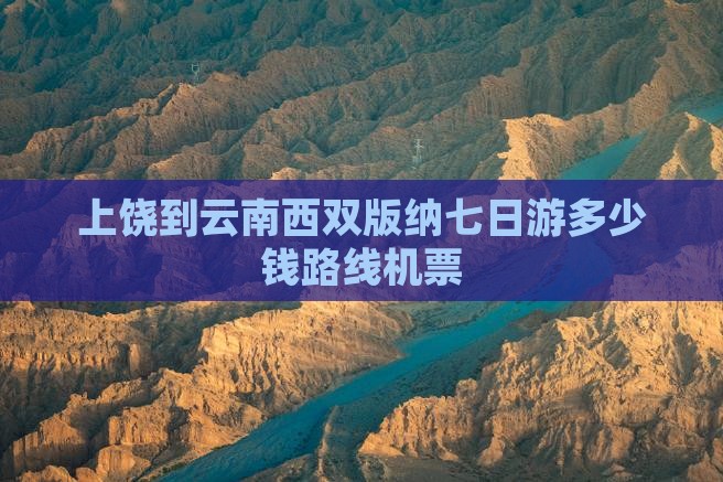 上饶到云南西双版纳七日游