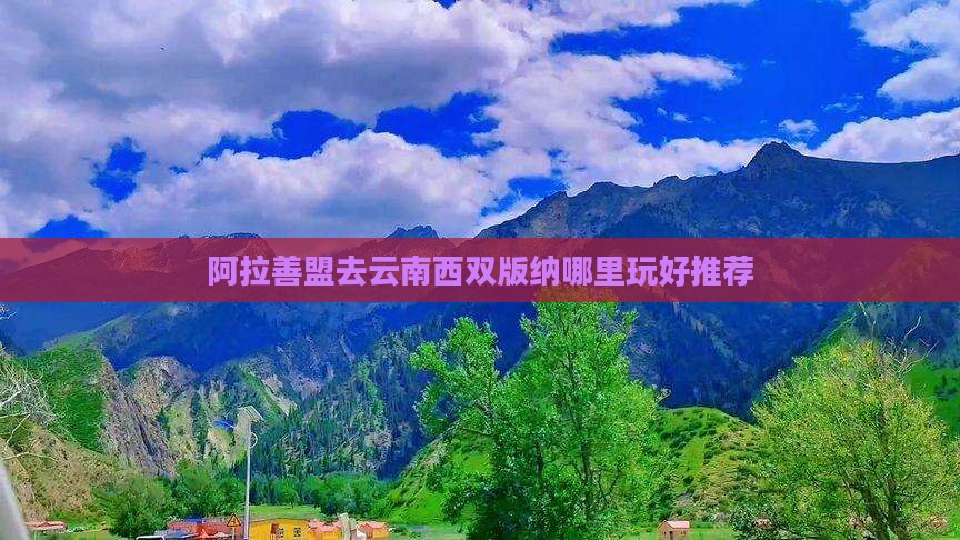 阿拉善盟去云南西双版纳哪里玩