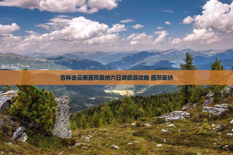 吉林去云南西双版纳六日游