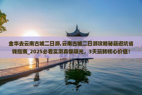 金华去云南古城二日游