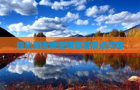 绥化到云南昆明旅游