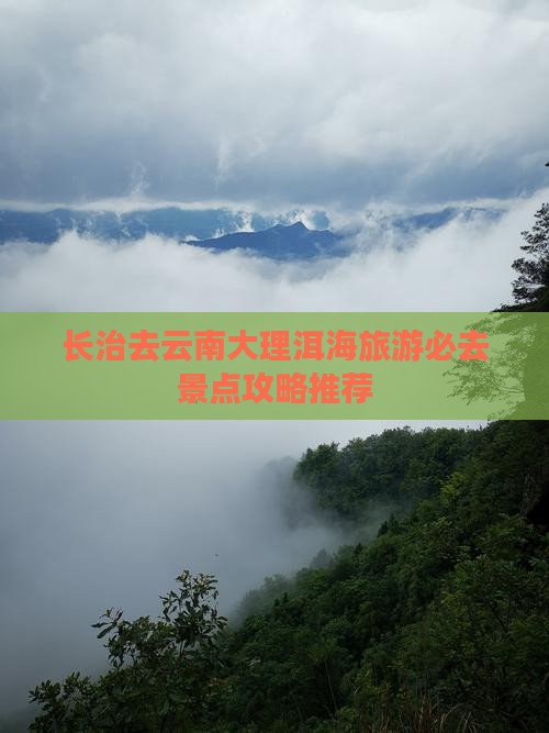 长治去云南洱海必去地