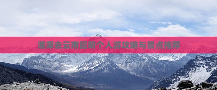 湘潭去云南昆明个人游