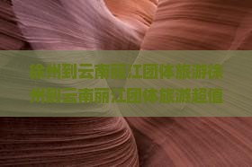 徐州到云南丽江团体旅游