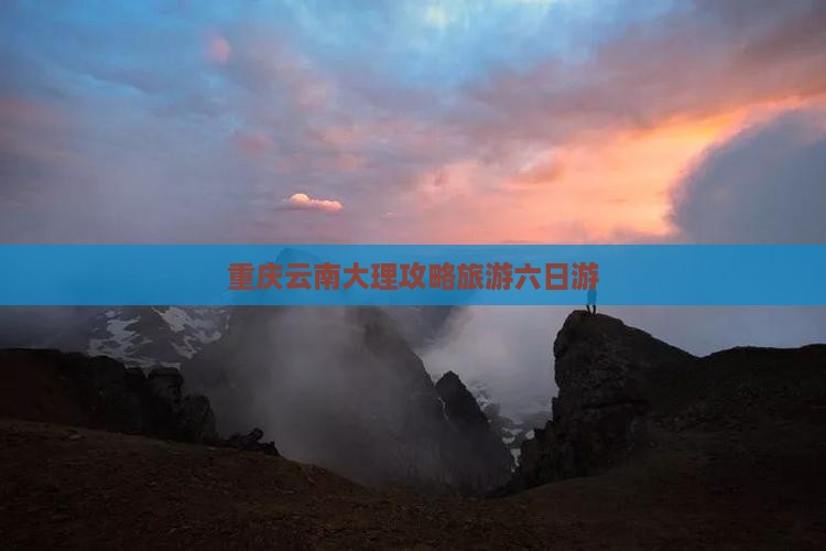 重庆去云南大理六日游