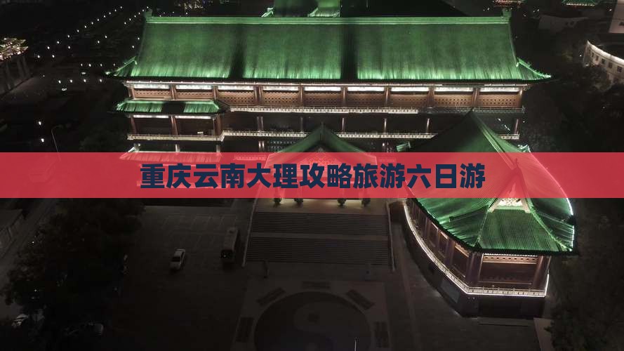 重庆去云南大理六日游
