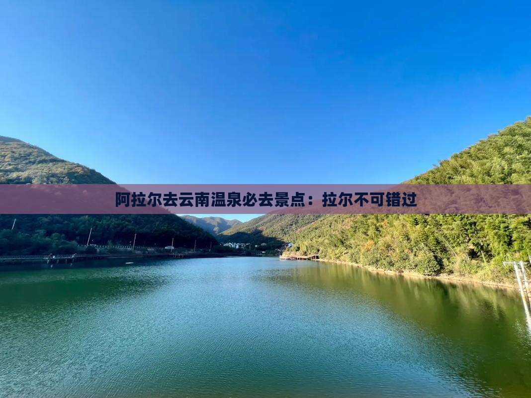 阿拉尔去云南温泉必去地