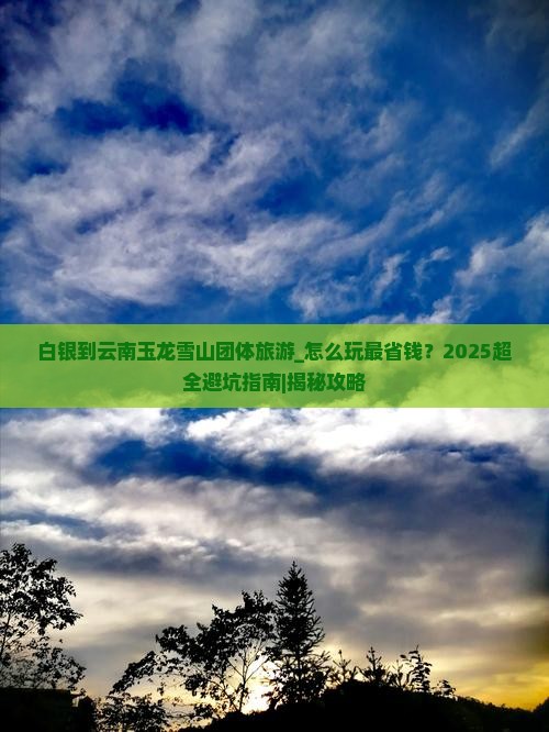 白银到云南玉龙雪山团体旅游 白银到云南玉龙雪山团体旅游