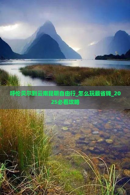 呼伦贝尔到云南昆明自由行