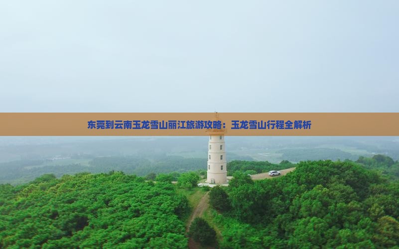 东莞到云南玉龙雪山旅行社 东莞到云南玉龙雪山旅行社