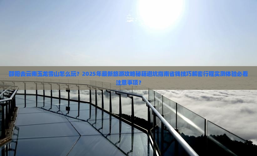 邵阳去云南玉龙雪山团体旅游