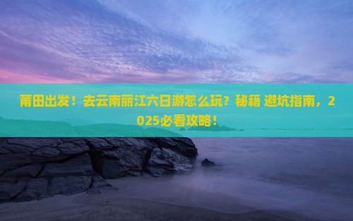 莆田去云南丽江六日游