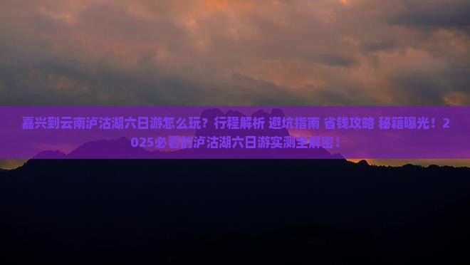 嘉兴到云南泸沽湖六日游
