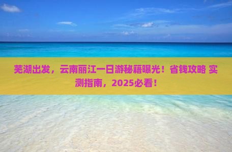 芜湖到云南丽江一日