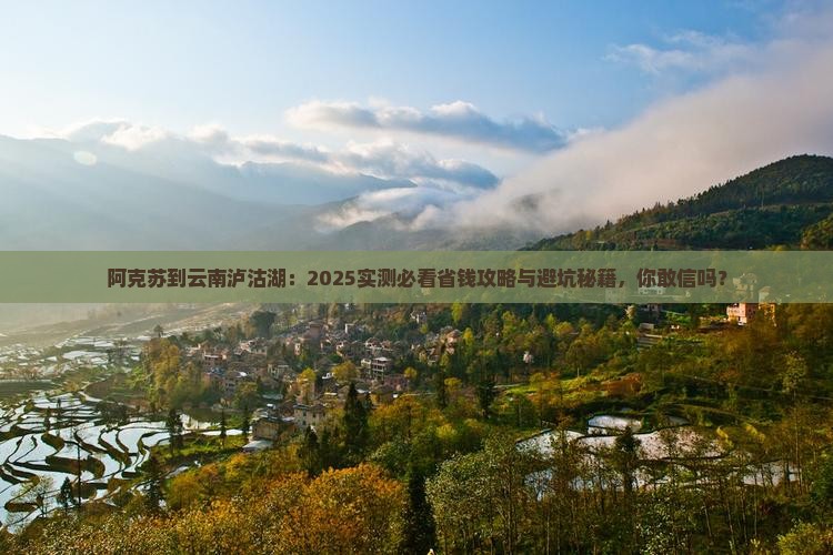 阿克苏到云南泸沽湖哪里玩