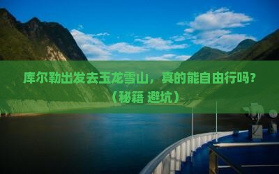 库尔勒到云南玉龙雪山自由行