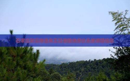 石家庄到云南温泉五日游