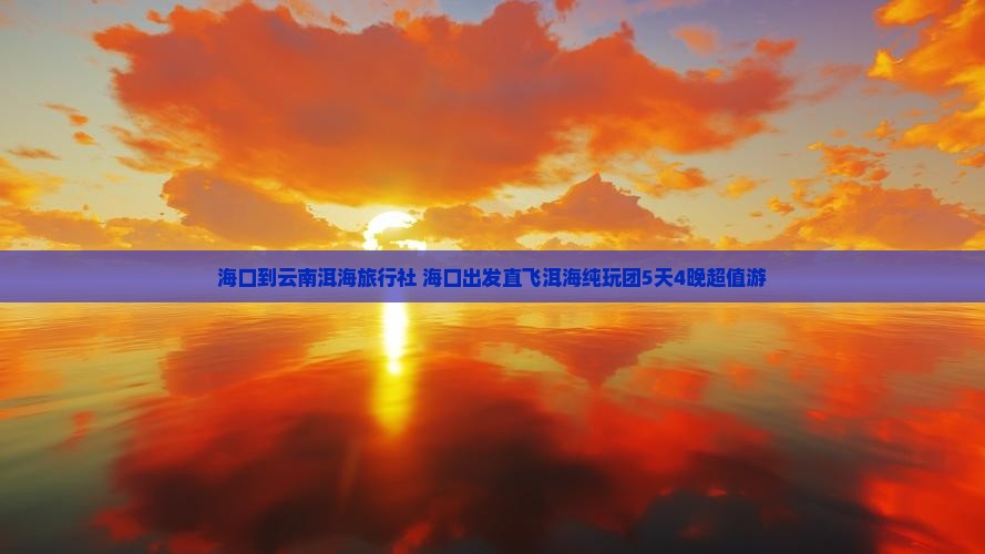 海口到云南洱海旅行社