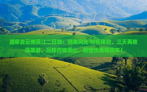 酒泉去云南丽江二日游 酒泉去云南丽江二日游