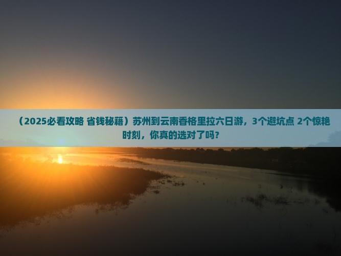 苏州到云南香格里拉六日游