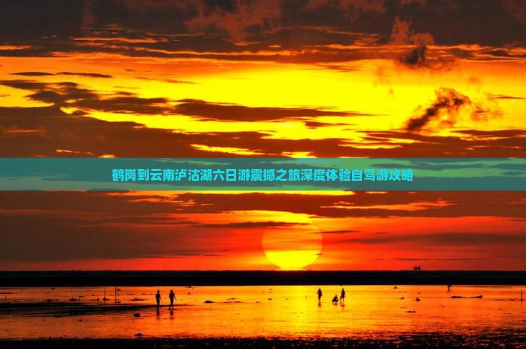 鹤岗到云南泸沽湖六日游