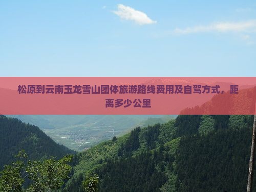 松原到云南玉龙雪山团体旅游
