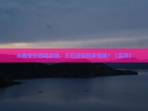 雅安去云南西双版纳三日游