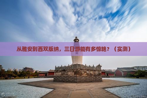 雅安去云南西双版纳三日游