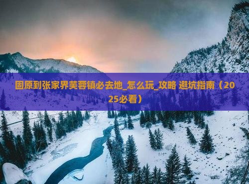 固原到张家界芙蓉镇必去地