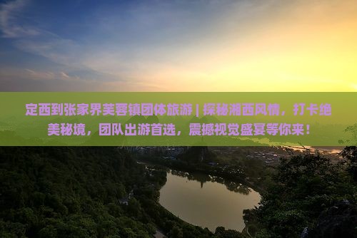 定西到张家界芙蓉镇团体旅游