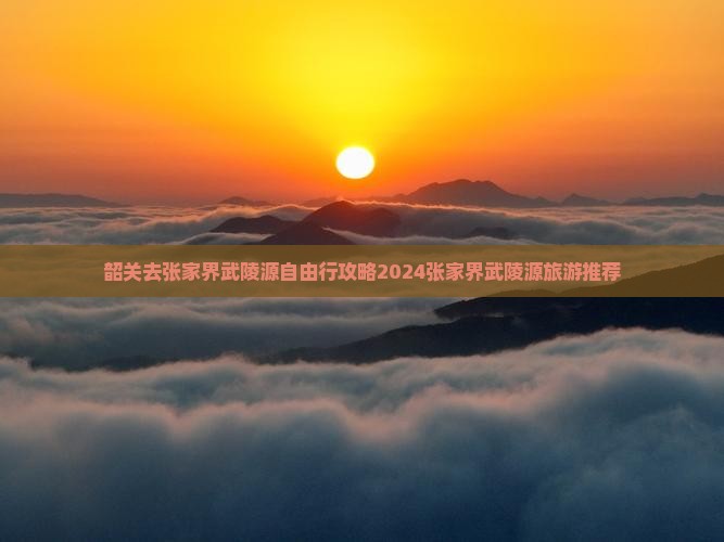 韶关去张家界武陵源自由行