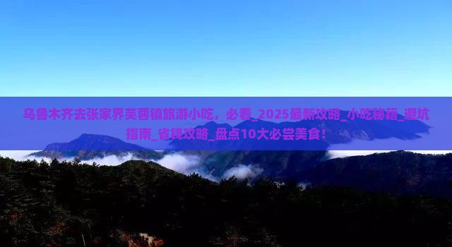 乌鲁木齐去张家界芙蓉镇旅游小吃