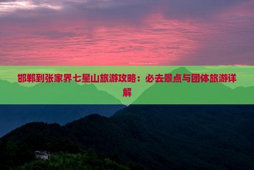 邯郸到张家界七星山团体旅游