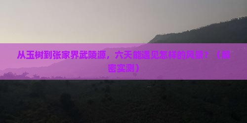 玉树去张家界武陵源六日游
