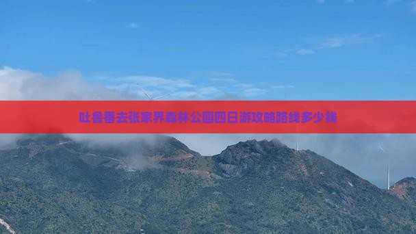 吐鲁番去张家界森林公园四日游