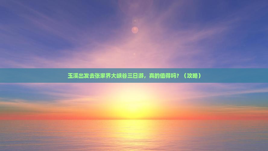 玉溪去张家界大峡谷三日游