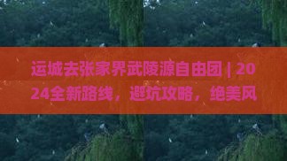 运城去张家界武陵源自由团