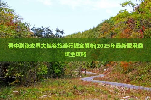晋中去张家界大峡谷团体旅游